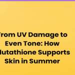 From UV Damage to Even Tone: How Glutathione Supports Skin in Summer